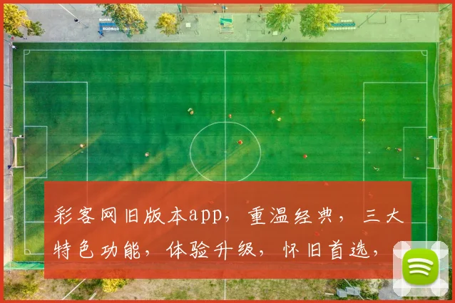彩客网旧版本app，重温经典，三大特色功能，体验升级，怀旧首选，必看攻略
